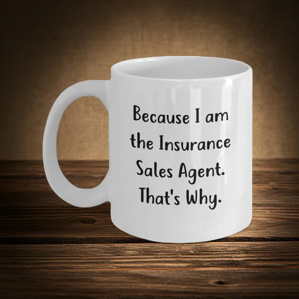 Funny Insurance Sales Agent Gifts for Him or Her - Because I Am The Insurance Sales Agent. That's Why. - White Coffee Mug, 11oz or 15oz, Ceramic, Microwave and Dishwasher Safe