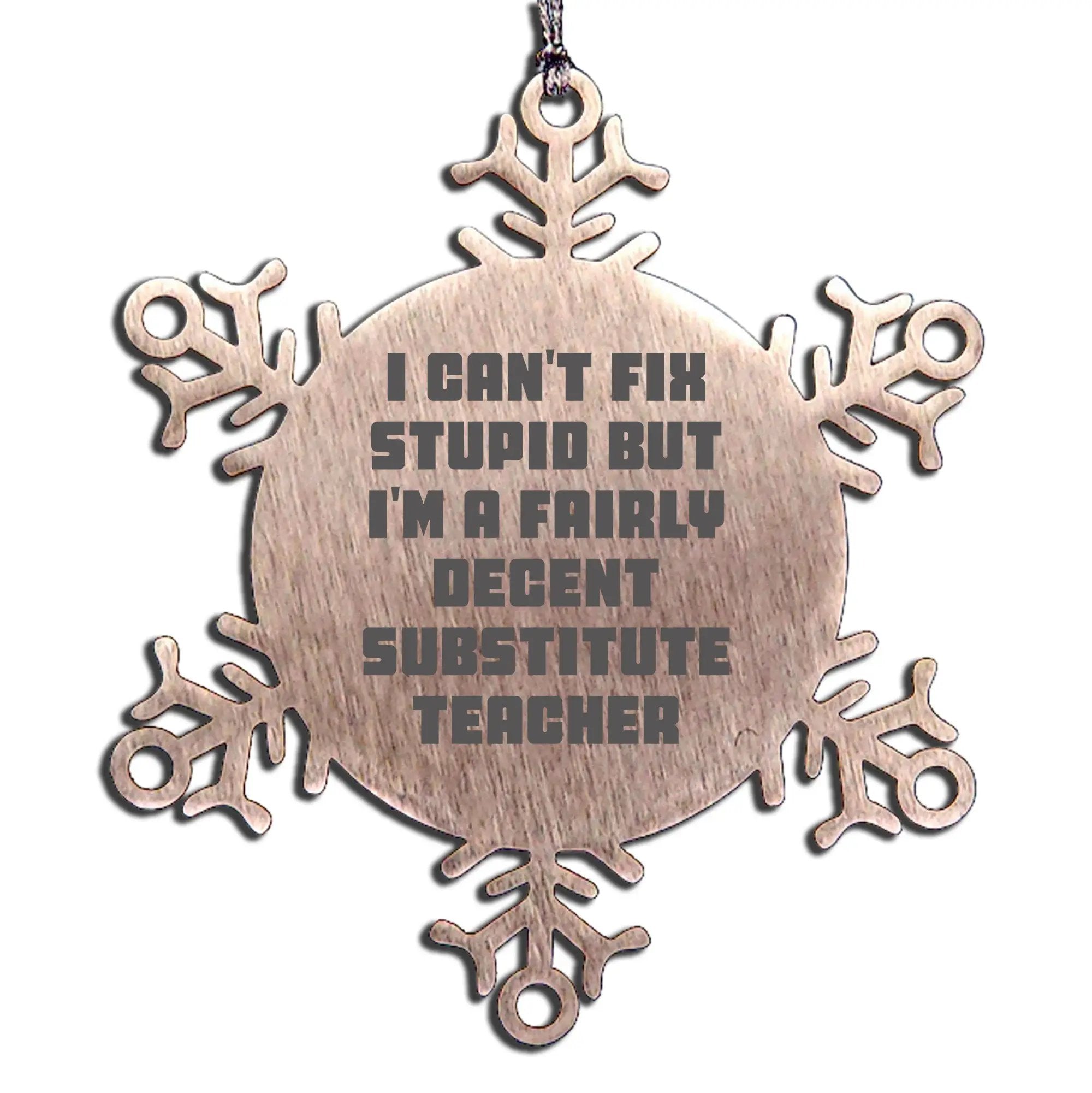 Substitute Teacher Snowflake Ornament Can't Fix Stupid Gift - Mallard Moon