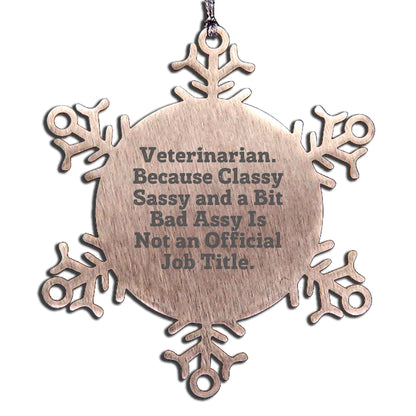 Funny Veterinarian Snowflake Ornament Christmas Decorations, Stainless Steel Shatterproof - Veterinarian Because Classy Sassy And A Bit Bad Assy Is Not An Official Job Title