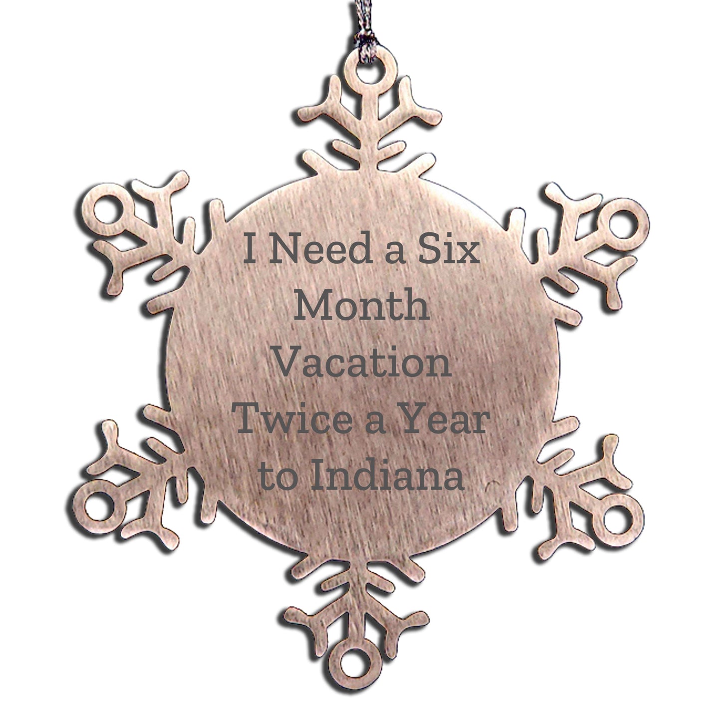 Funny Indiana Snowflake Ornaments - 'I Need A Six Month Vacation Twice A Year To Indiana' Gifts