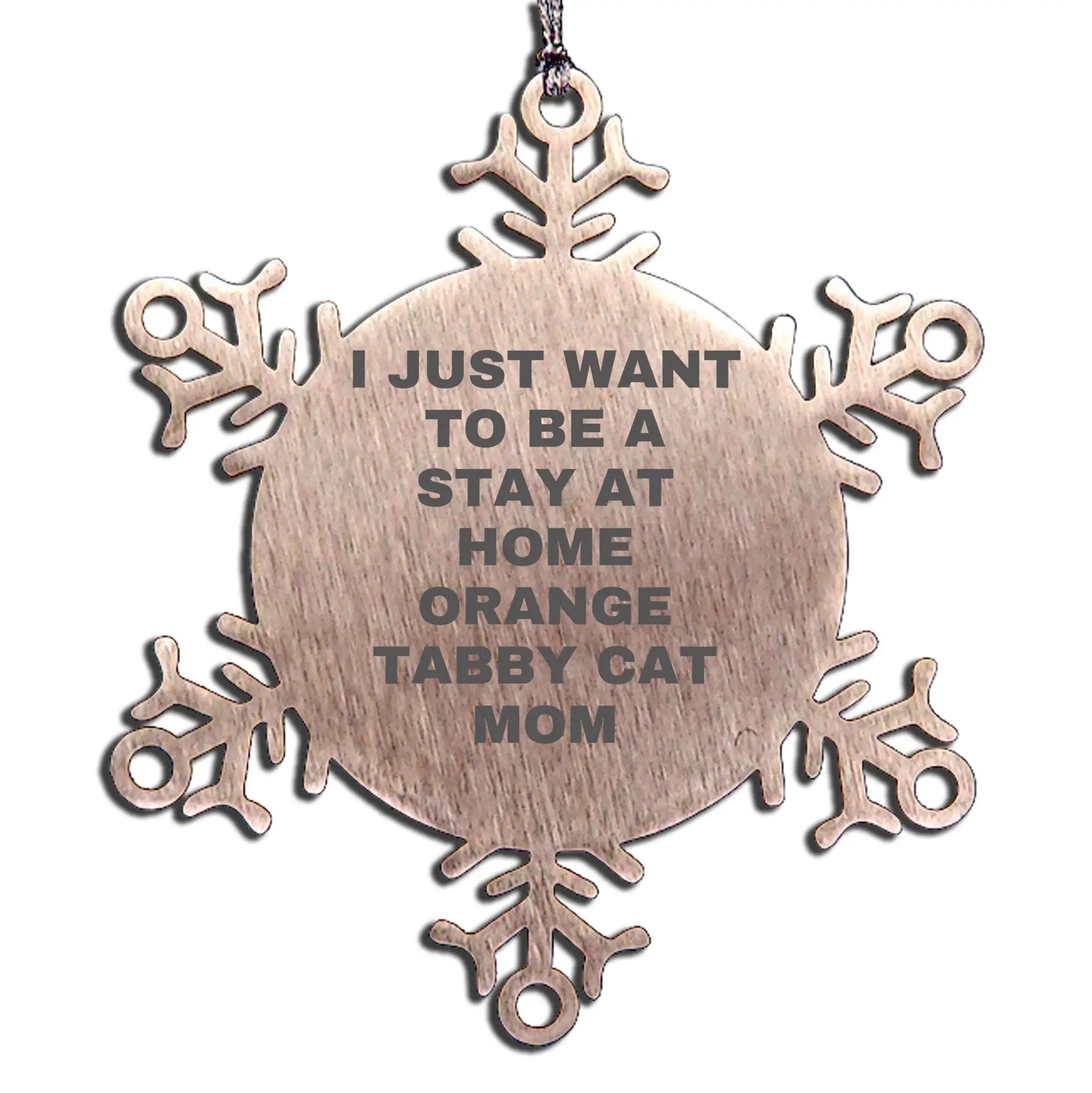 Orange Tabby Cat Christmas Snowflake Ornament - I Just Want To Be A Stay At Home Orange Tabby Cat Mom - Mallard Moon