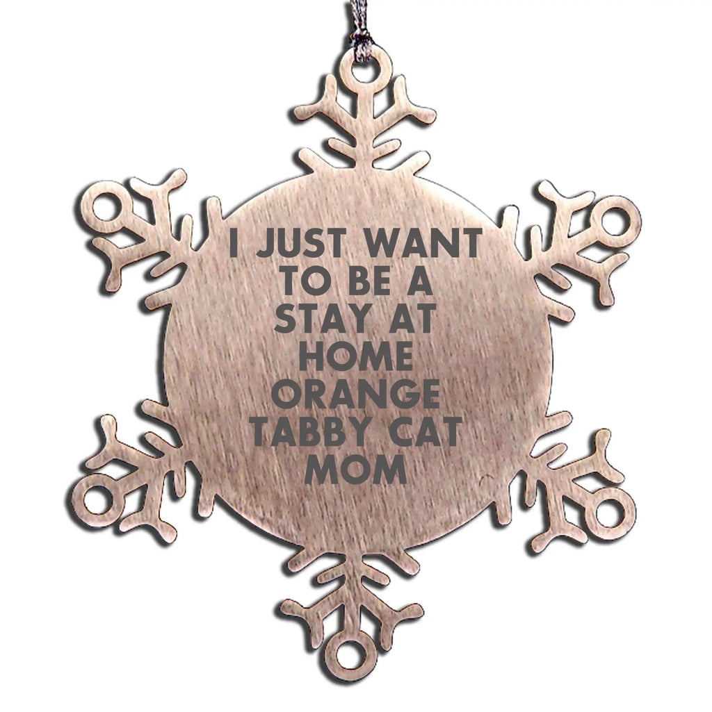 Funny Orange Tabby Cat Gifts from Friends, for Orange Tabby Cat Lovers, Christmas Unique Snowflake Ornament - 'I Just Want To Be A Stay At Home Orange Tabby Cat Mom' Quote - Mallard Moon