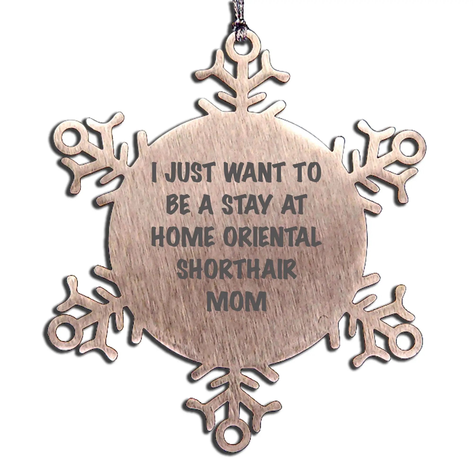 Funny Oriental Shorthair Cat Gifts from Family for Christmas Unique Snowflake Ornament with I Just Want To Be A Stay At Home Oriental Shorthair Mom Quote, Stainless Steel, Shatterproof - Mallard Moon