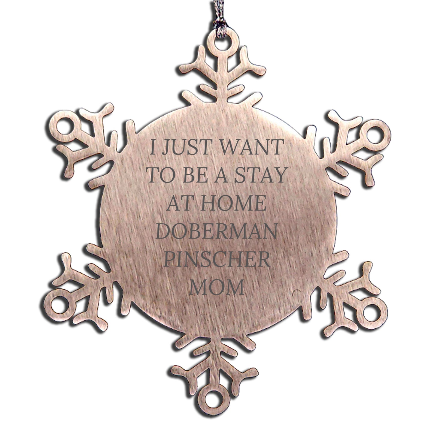 Funny Doberman Pinscher Dog Mom Steel Snowflake Ornament - I Just Want To Be A Stay At Home Doberman Pinscher Mom - Christmas Unique Gifts - Mallard Moon