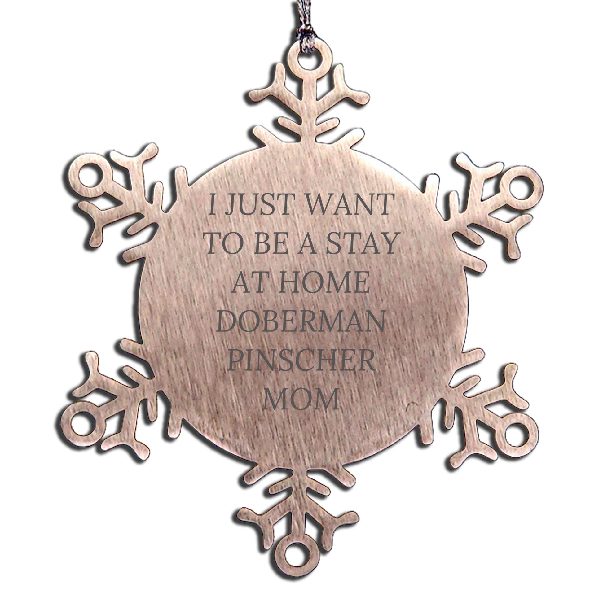 Funny Doberman Pinscher Dog Mom Steel Snowflake Ornament - I Just Want To Be A Stay At Home Doberman Pinscher Mom - Christmas Unique Gifts - Mallard Moon