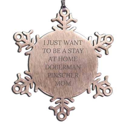 Funny Doberman Pinscher Dog Mom Steel Snowflake Ornament - I Just Want To Be A Stay At Home Doberman Pinscher Mom - Christmas Unique Gifts - Mallard Moon