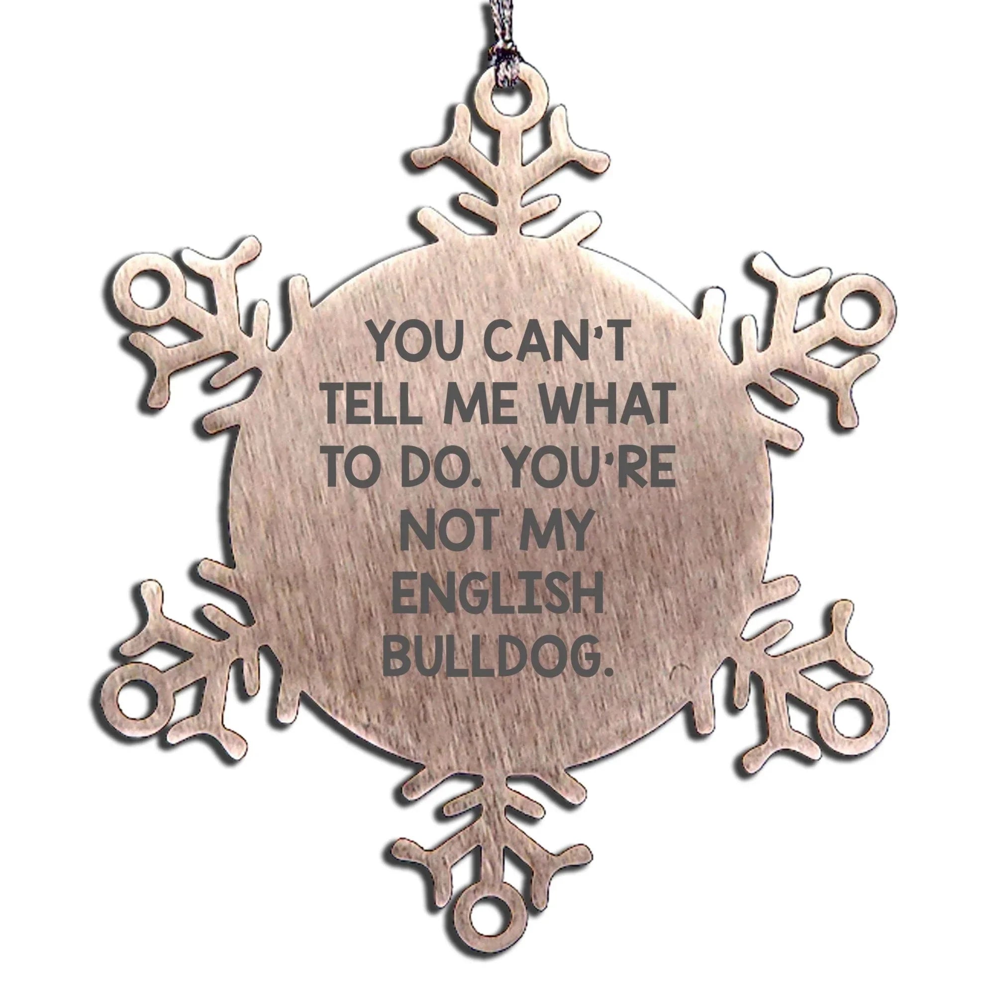 Funny English Bulldog Christmas Snowflake Ornaments - You Can't Tell Me What To Do. You're Not My English Bulldog.' Quote
