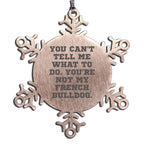 Funny French Bulldog Snowflake Christmas Ornaments - You Can't Tell Me What To Do. You're Not My French Bulldog