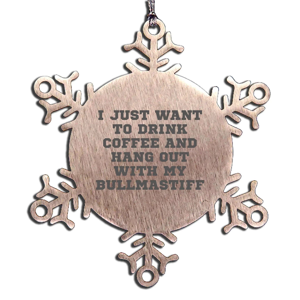 Bullmastiff Dog Snowflake Ornament - I Just Want To Drink Coffee And Hang Out With My Bull Mastiff