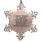 Bullmastiff Dog Snowflake Ornament - I Just Want To Drink Coffee And Hang Out With My Bull Mastiff