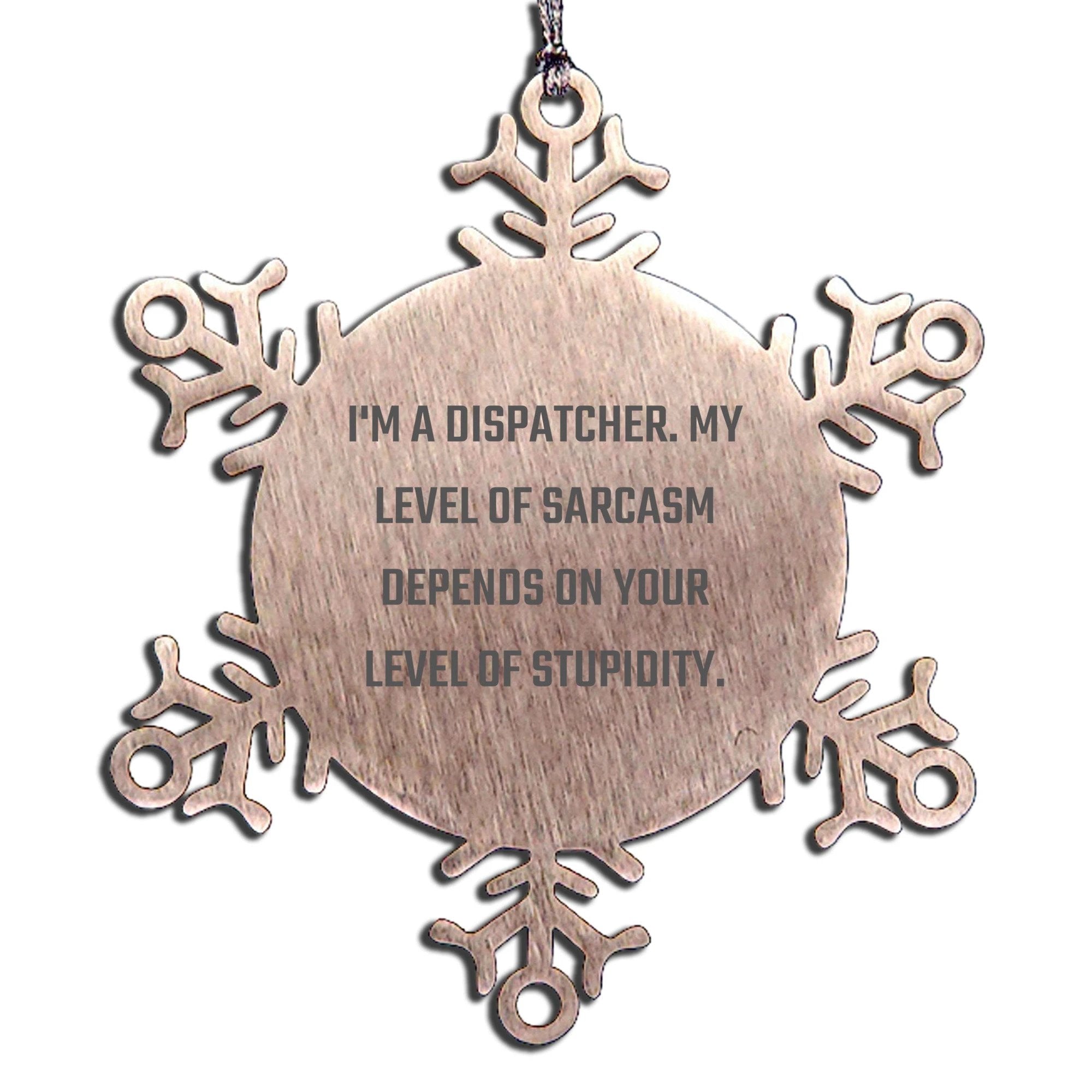 Dispatcher Gifts Snowflake - I'm A Dispatcher My Level Of Sarcasm Depends On Your Level Of Stupidity' Quote