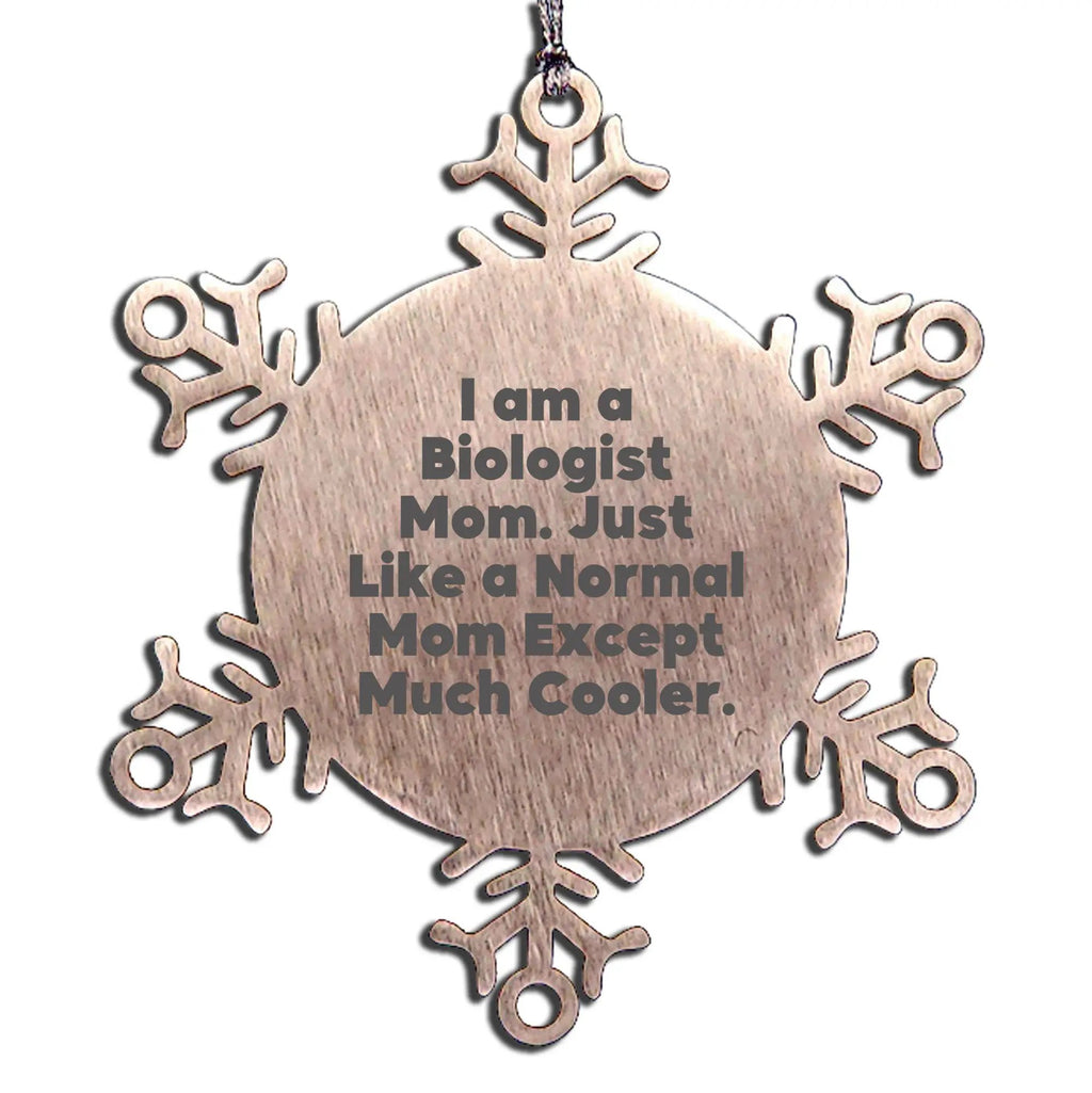 Funny Biologist Mom Snowflake Ornament - 'I Am A Biologist Mom. Just Like A Normal Mom Except Much Cooler.'