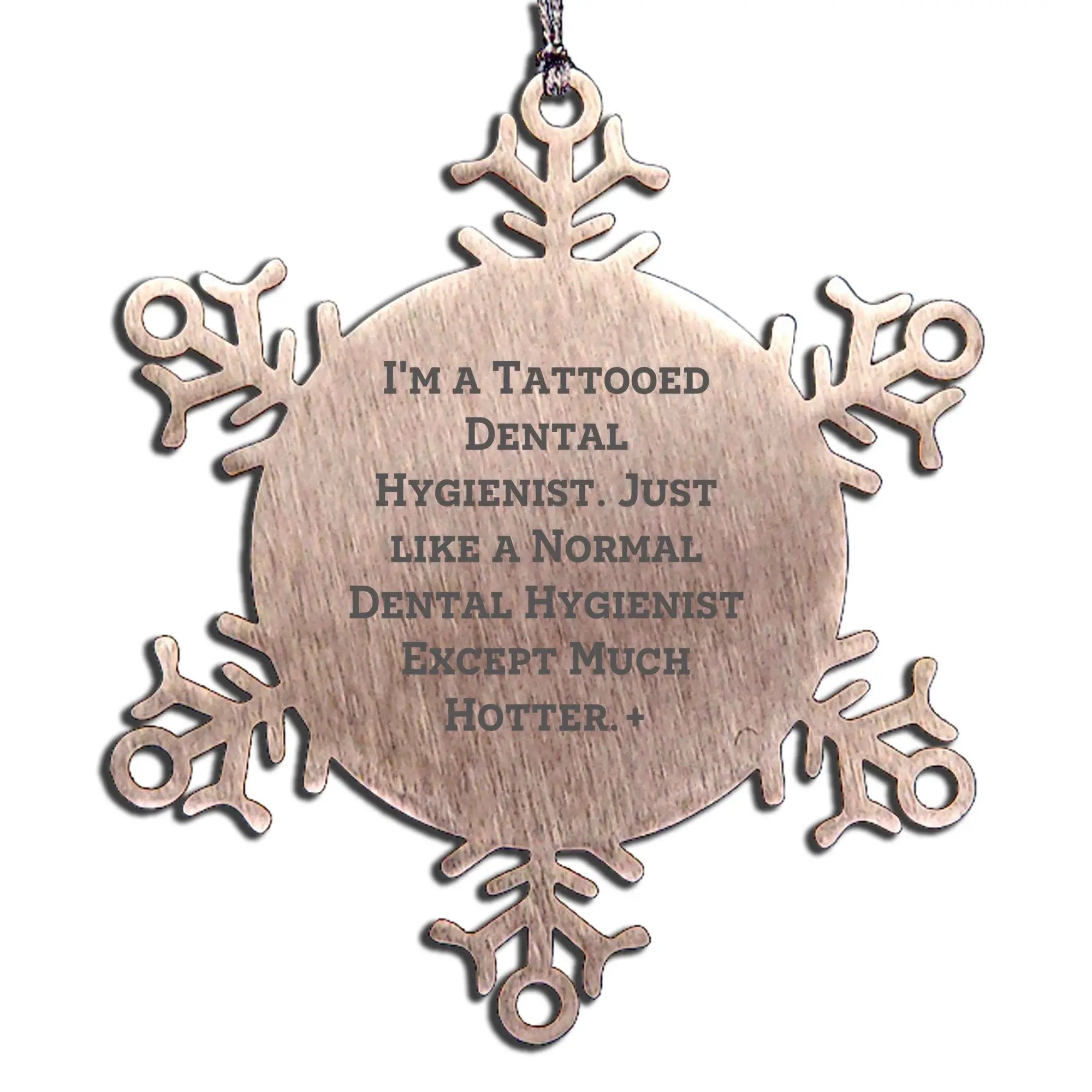 Funny Dental Hygienist Snowflake Ornament, I'm A Tattooed Dental Hygienist Except Much Hotter+ - Christmas Unique Gifts from Friends, Family, and Men