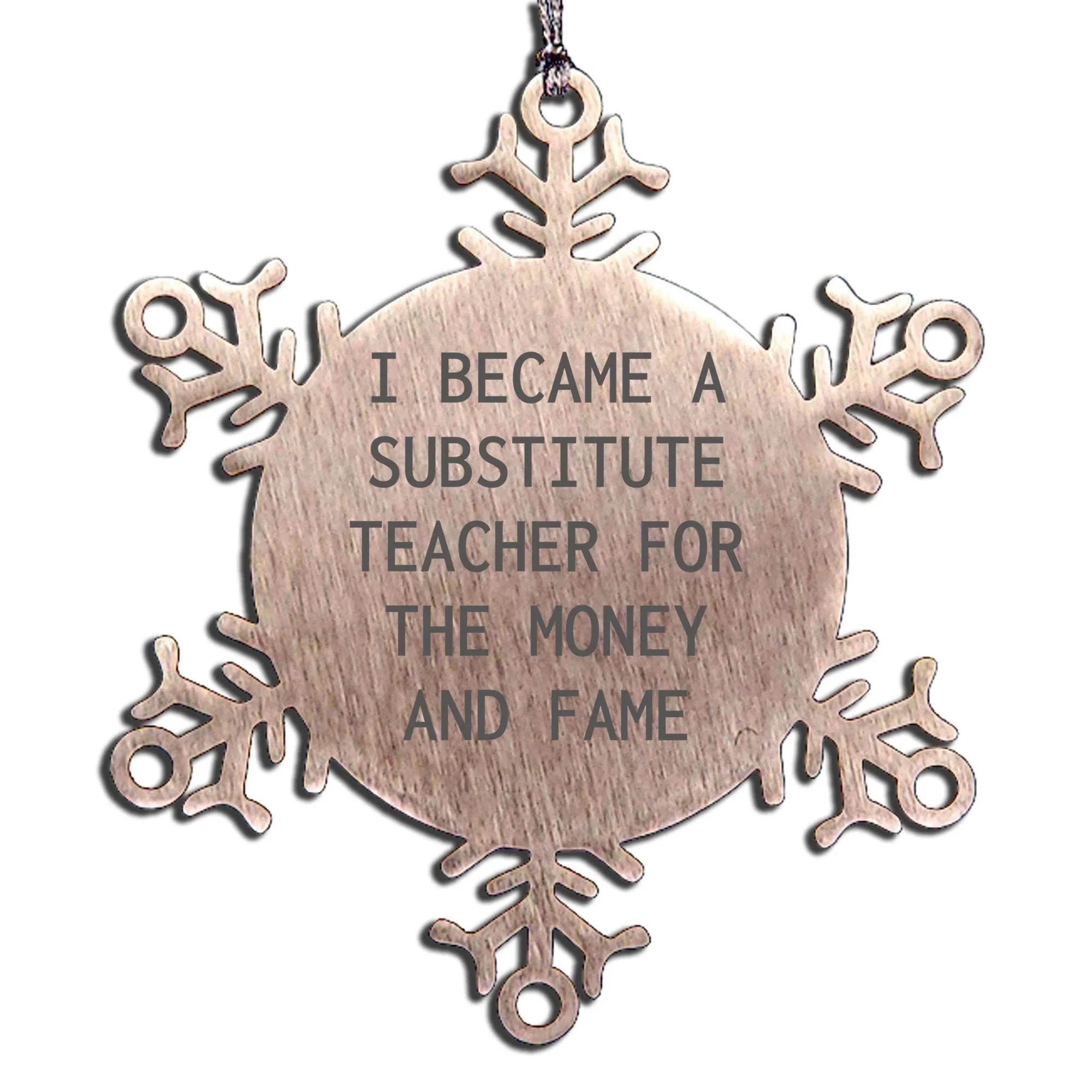 Funny Substitute Teacher Gifts from Friends for Christmas - Snowflake Ornament, I Became A 'Substitute Teacher For The Money And Fame' Humorous