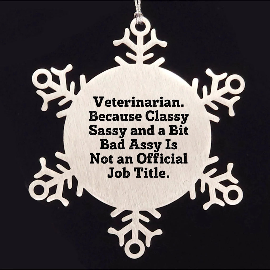 Funny Veterinarian Snowflake Ornament Christmas Decorations, Stainless Steel Shatterproof - Veterinarian Because Classy Sassy And A Bit Bad Assy Is Not An Official Job Title