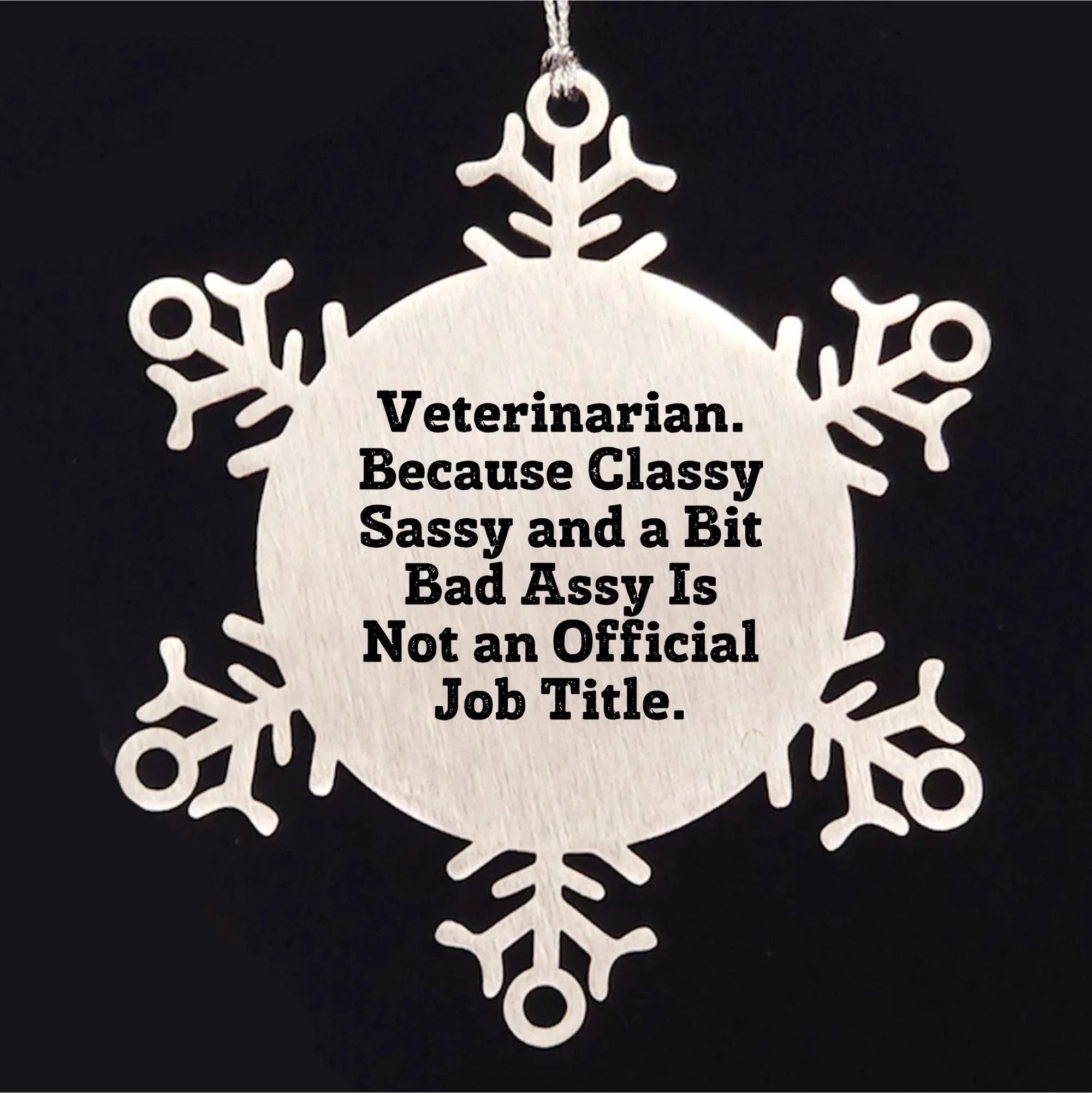 Funny Veterinarian Snowflake Ornament Christmas Decorations, Stainless Steel Shatterproof - Veterinarian Because Classy Sassy And A Bit Bad Assy Is Not An Official Job Title