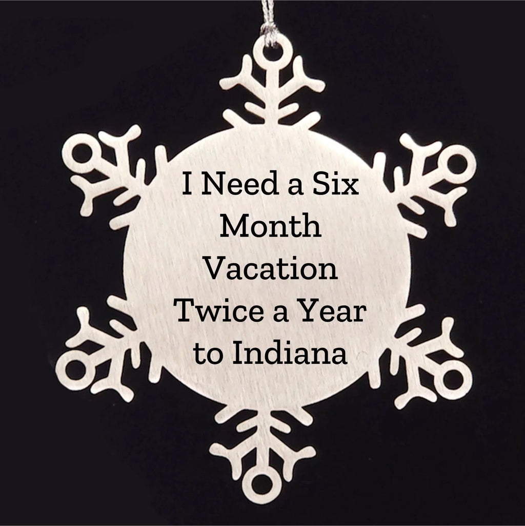 Funny Indiana Snowflake Ornaments - 'I Need A Six Month Vacation Twice A Year To Indiana' Gifts
