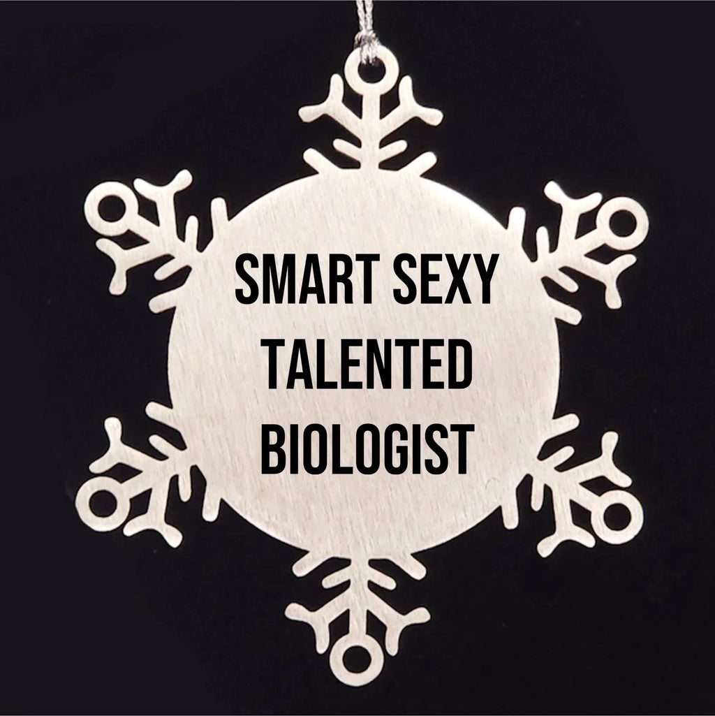 Smart Sexy Talented Biologist Christmas Unique Gift Idea Snowflake Ornament, Gifts from Friends to Biologist, Snowflake Ornament for Biologist, Funny Quote Christmas Ornament