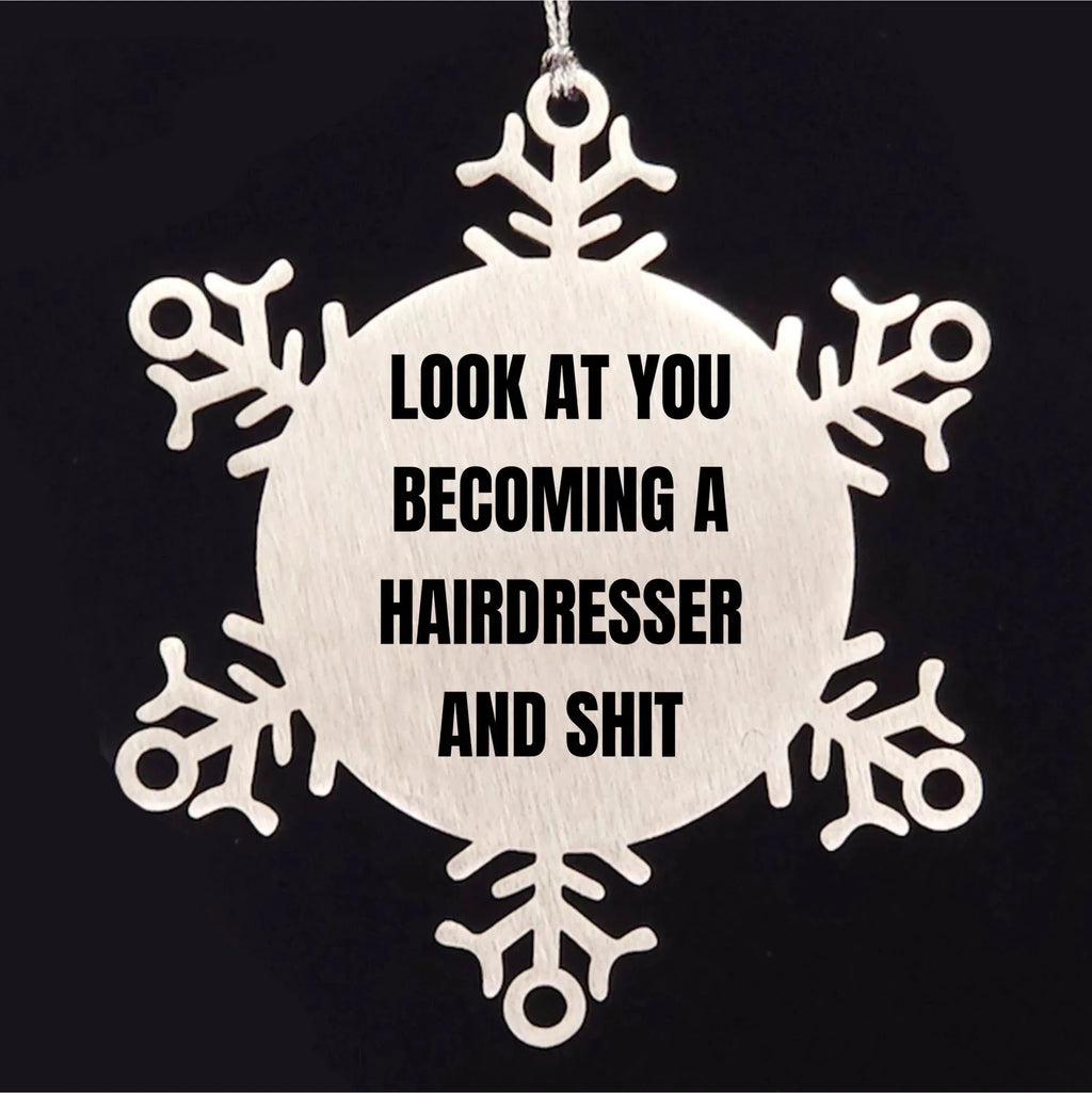 Hairdresser Gift from Friends, Unique Christmas Unique Gifts for Hairdresser, Snowflake Ornament with Funny Quote 'Look At You Becoming A Hairdresser And Shit'