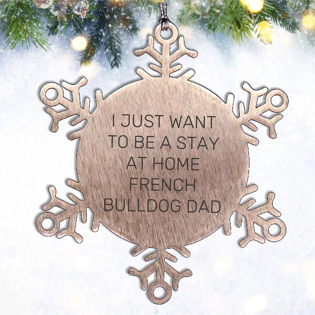 Funny French Bulldog Dad Snowflake Ornament Gifts, 'I Just Want To Be A Stay At Home French Bulldog Dad' Christmas Unique Gifts