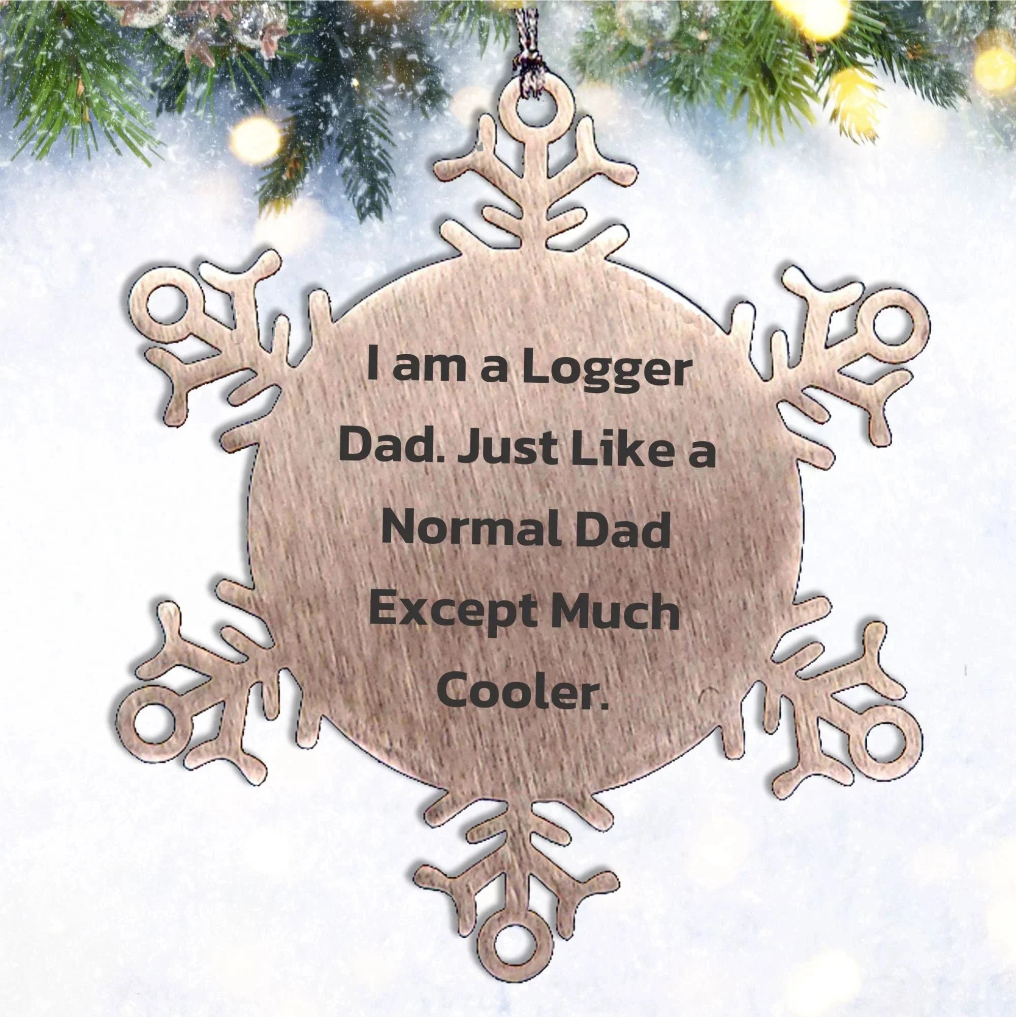 Logger Gifts from Dad, Snowflake Ornament for Christmas, 'I Am A Logger Dad' Quote, Unique Logger Gift, Gifts for Logger
