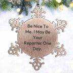 Funny Reporter Gifts for Men, Women, or Friends - Be Nice To Me Snowflake Ornament from Family
