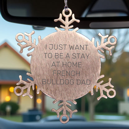 Funny French Bulldog Dad Snowflake Ornament Gifts, 'I Just Want To Be A Stay At Home French Bulldog Dad' Christmas Unique Gifts - Mallard Moon