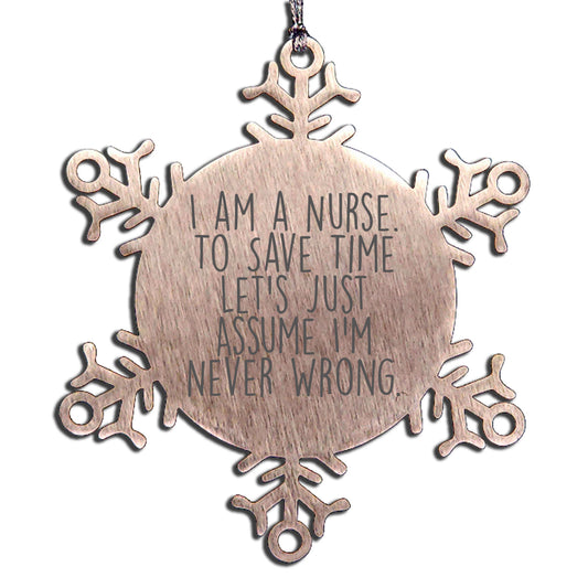 Funny Nurse Gifts - Snowflake Ornament for Christmas, 'I Am A Nurse. To Save Time Let's Just Assume I'm Never Wrong.' - Mallard Moon