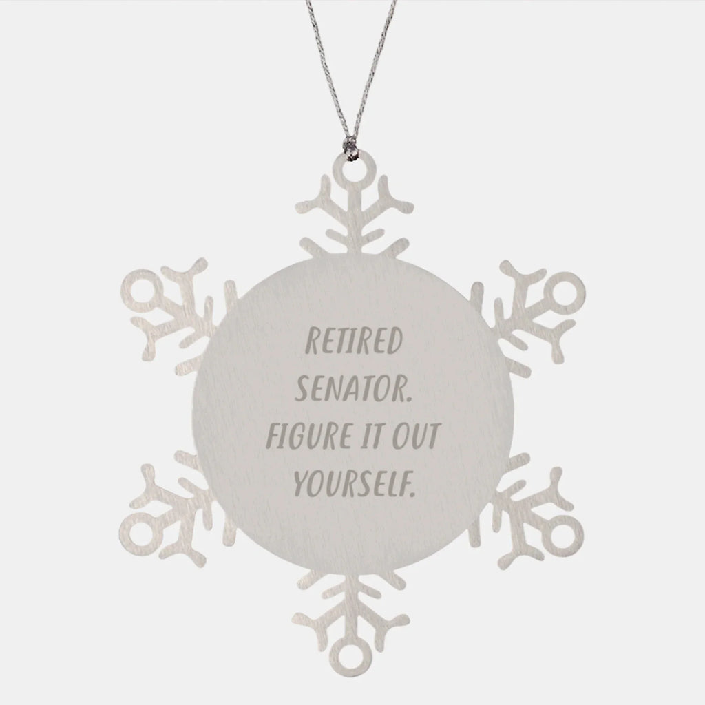 Funny Senator Gifts, Snowflake Ornament with Retired Senator. Figure It Out Yourself. Quote, Christmas Unique Gifts from Friends to Family