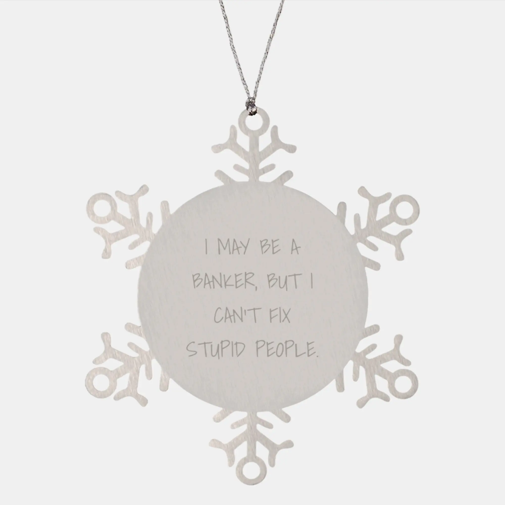 Funny Banker Christmas Unique Gift, Snowflake Ornament for Banker Friends, 'I May Be A Banker, But I Can't Fix Stupid People' - Image 1