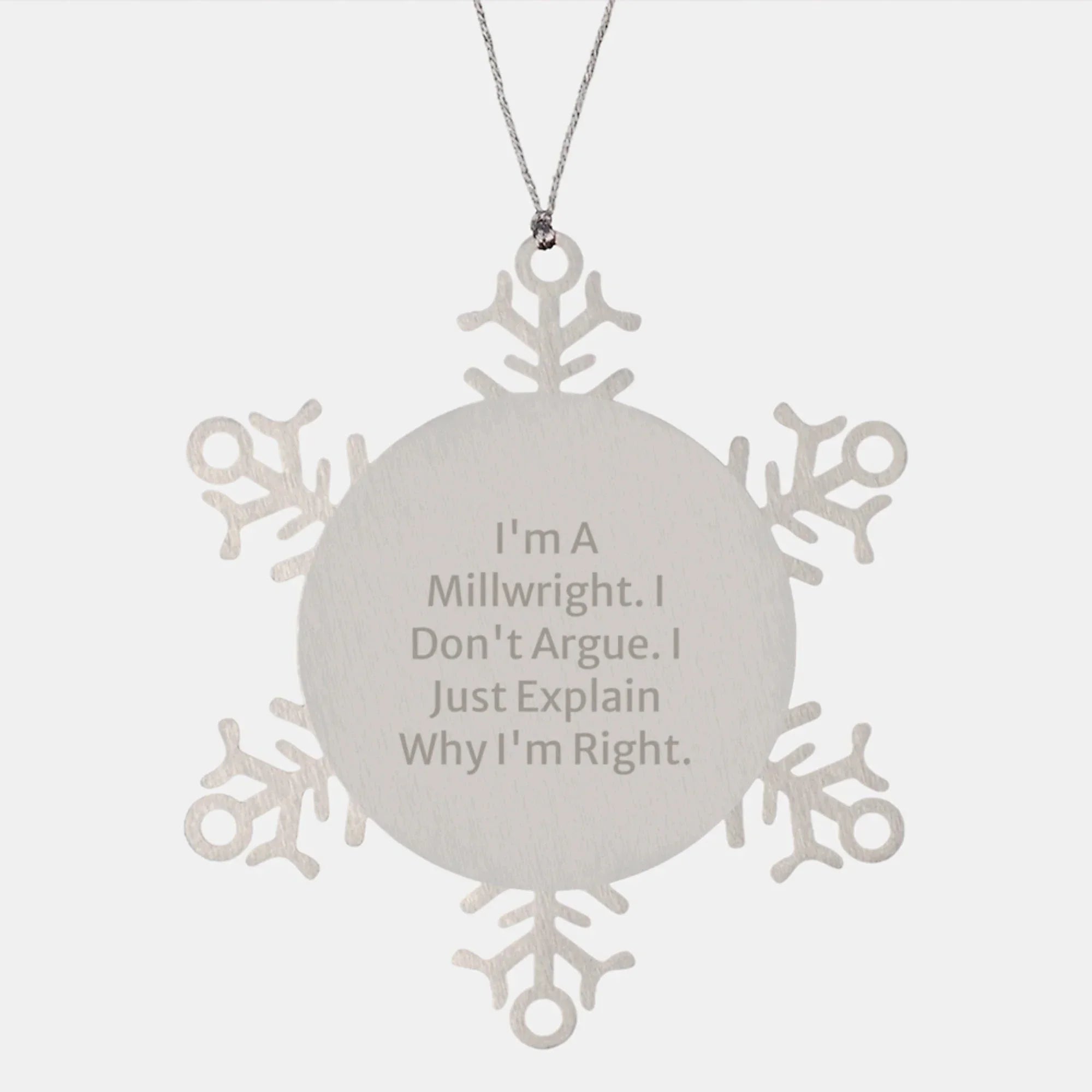 Funny Millwright Gifts from Men to Friends, Millwright Christmas Unique Gifts for Men, Snowflake Ornament with I'm A Millwright, I Don't Argue, I Just Explain Why I'm Right.