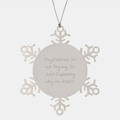 Funny Psychiatrist Gifts from Men to Family - Snowflake Ornament, Christmas Unique Gifts, I'm Not Arguing I'm Just Explaining Why I'm Right - Image 1