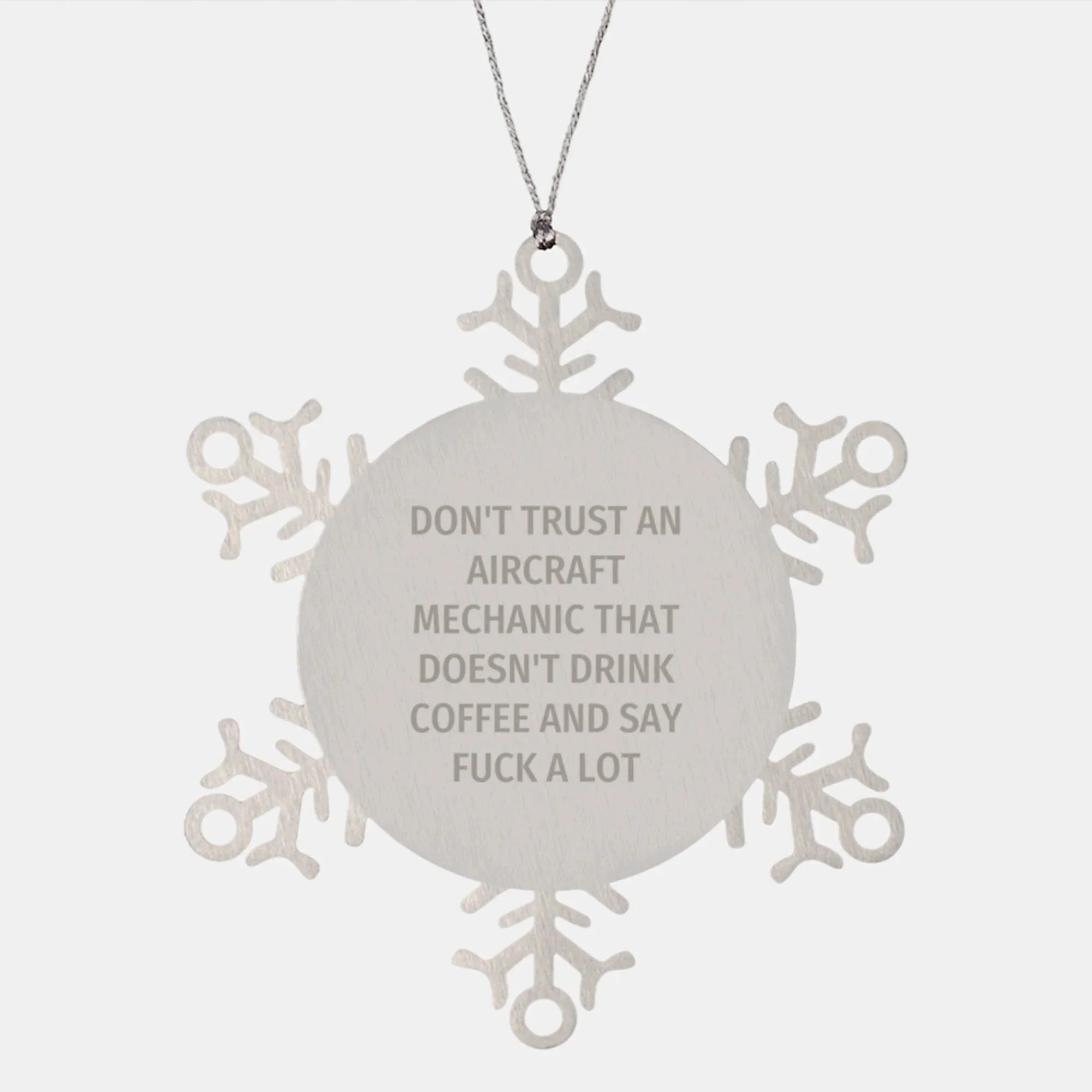 Funny Aircraft Mechanic Gifts from Friends for Christmas - Snowflake Ornament, 'Don't Trust An Aircraft Mechanic That Doesn't Drink Coffee And Say F--k A Lot' Quote, Unique Stainless Steel Decor
