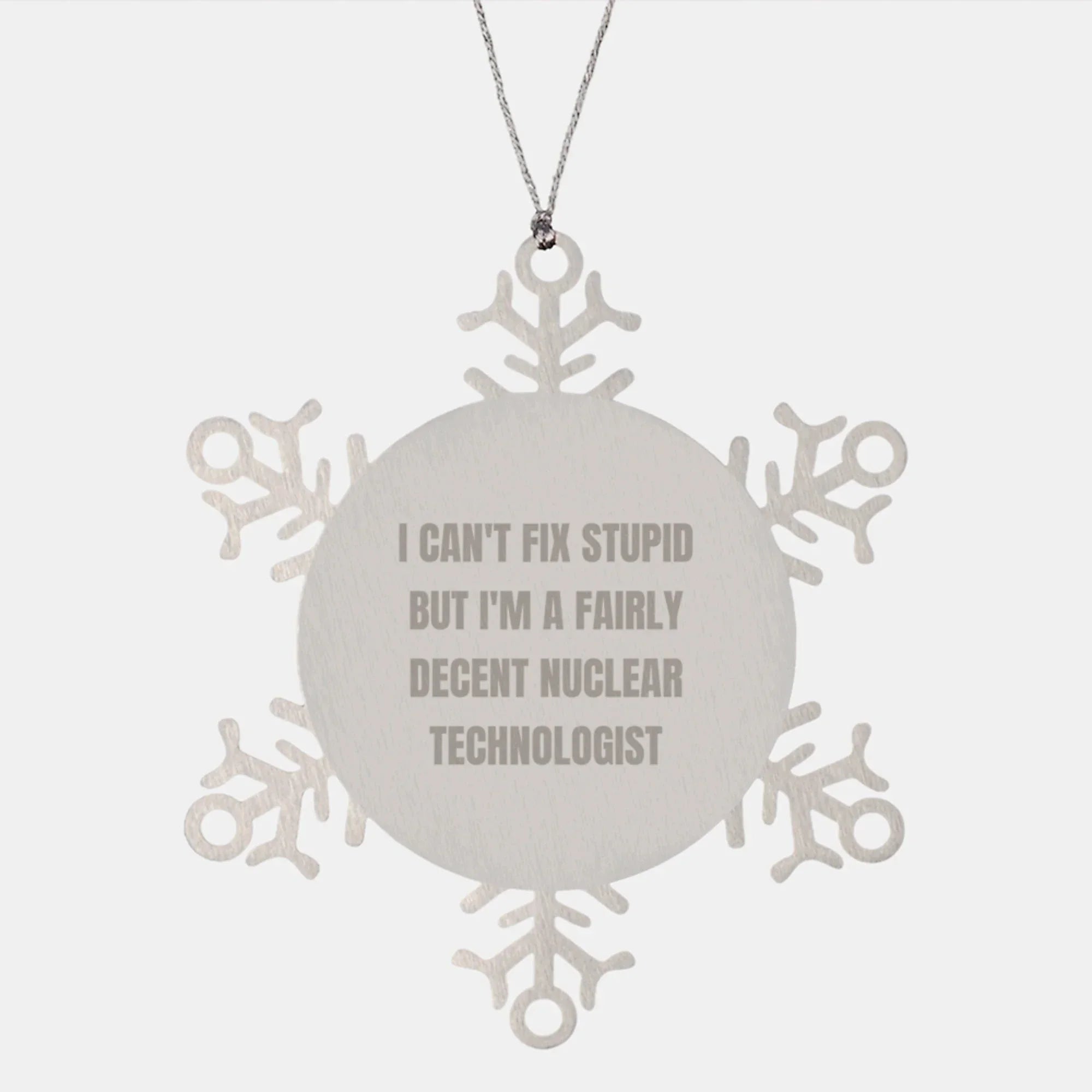Funny Nuclear Technologist Christmas Unique Gifts from Friends to Family - I Can't Fix Stupid But I'm A Fairly Decent Nuclear Technologist Snowflake Ornament