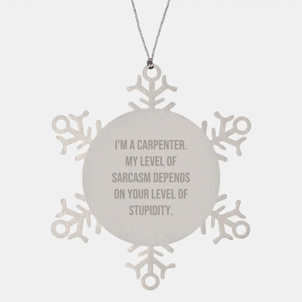 Funny Gifts from Men to Carpenter Friends, Snowflake Ornaments, Christmas Unique Gifts, I'm A Carpenter - Sarcastic Level