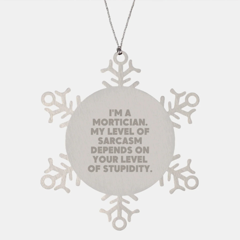 Funny Mortician Gifts from Friends, Unique Snowflake Ornament for Mortician, Christmas Unique Gifts - 'I'm A Mortician. My Level Of Sarcasm Depends On Your Level Of Stupidity.'