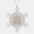 Funny Mortician Gifts from Friends, Unique Snowflake Ornament for Mortician, Christmas Unique Gifts - 'I'm A Mortician. My Level Of Sarcasm Depends On Your Level Of Stupidity.'