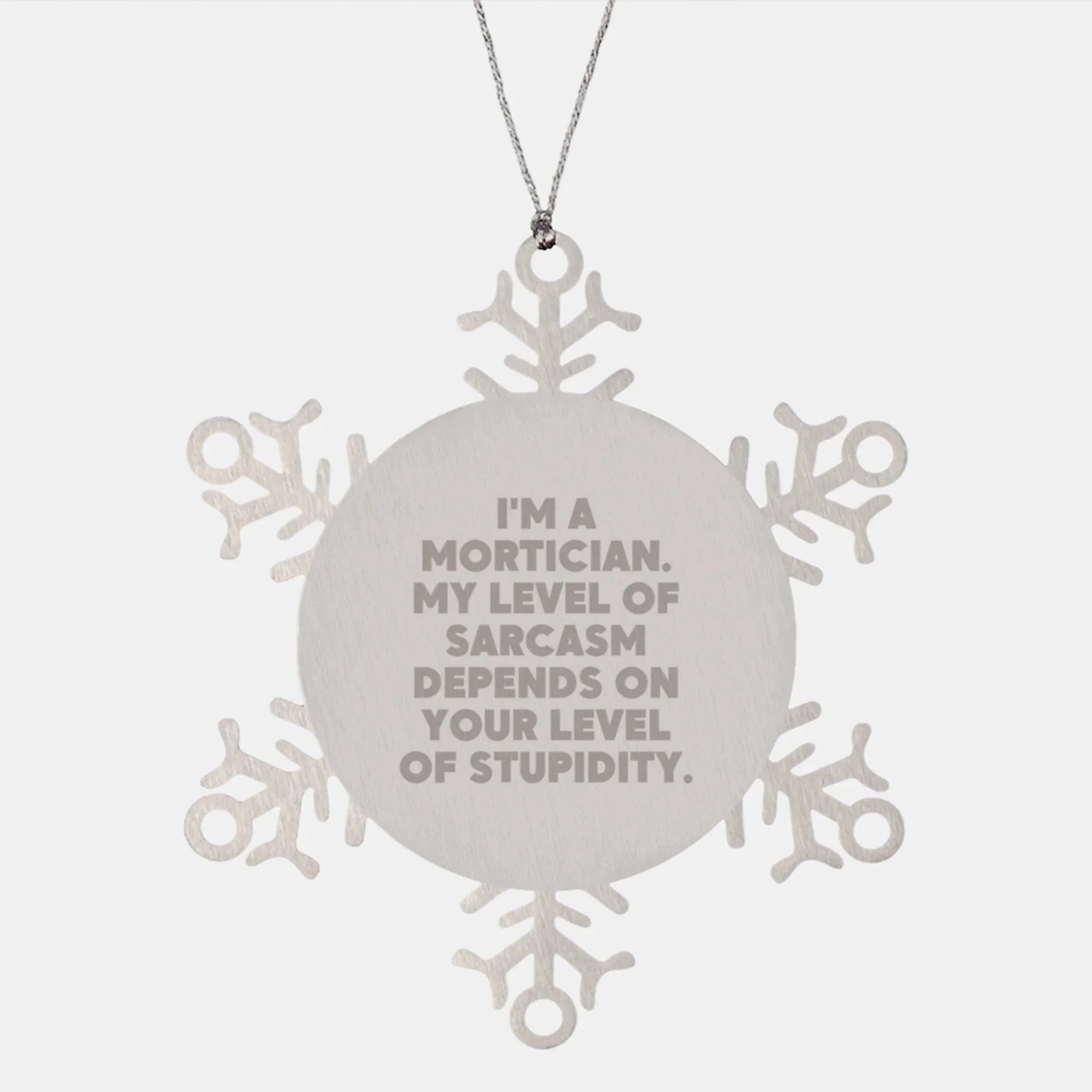 Funny Mortician Gifts from Friends, Unique Snowflake Ornament for Mortician, Christmas Unique Gifts - 'I'm A Mortician. My Level Of Sarcasm Depends On Your Level Of Stupidity.'