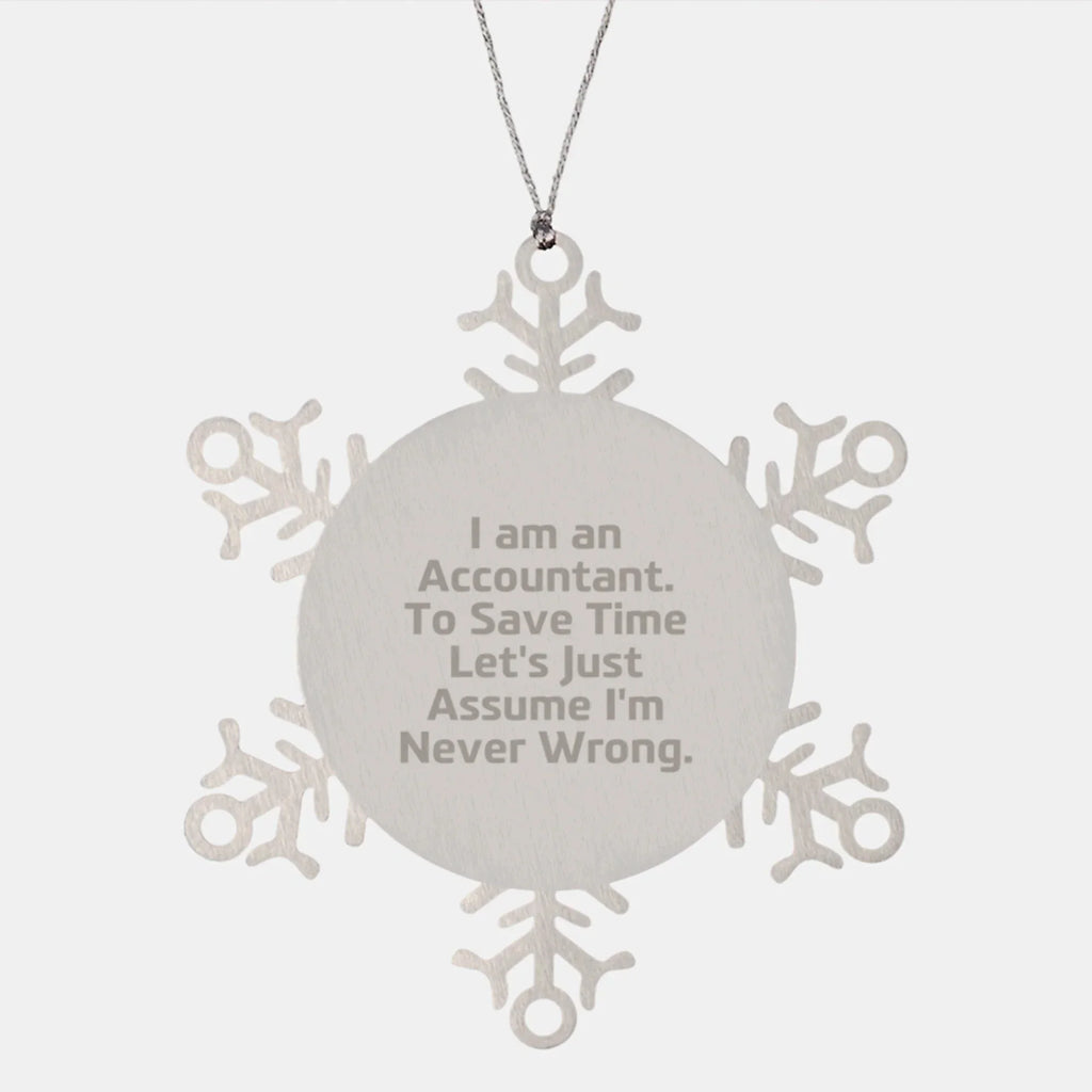 Funny Accountant Gifts - I Am An Accountant. To Save Time Let's Just Assume I'm Never Wrong. Snowflake Ornament, Gifts from Friends for Accountant