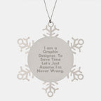Funny Graphic Designer Christmas Unique Gifts from Friends Stainless Steel Snowflake Ornament, 'I Am A Graphic Designer. To Save Time Let's Just Assume I'm Never Wrong.'