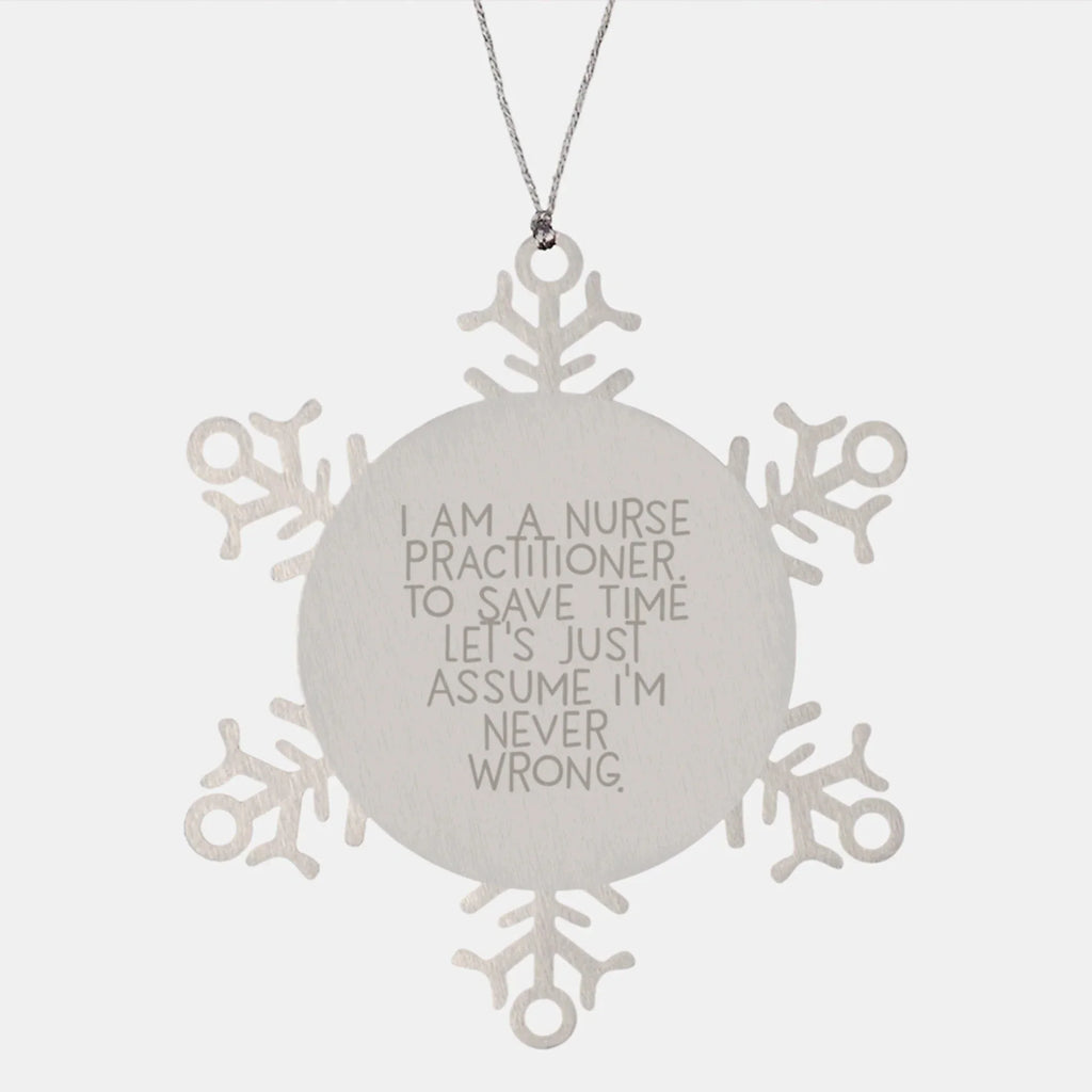 Funny Nurse Practitioner Snowflake Ornament Gift from Friends, for Nurse Practitioner, Christmas Unique Snowflake Ornament, I Am A Nurse Practitioner. To Save Time Let's Just Assume I'm Never Wrong.