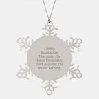 Funny Radiation Therapist Gifts from Friends for Christmas - Snowflake Ornament 'I Am A Radiation Therapist. To Save Time Let's Just Assume I'm Never Wrong.'