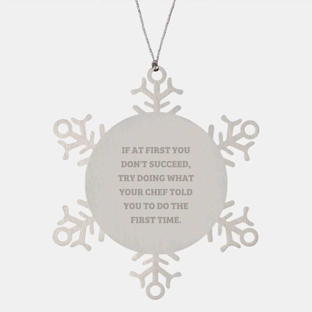 Funny Chef Gifts, Snowflake Ornament, If At First You Don't Succeed, Try Doing What Your Chef Told You To Do The First Time., Gifts from Men to Friends, Snowflake Ornament for Chef