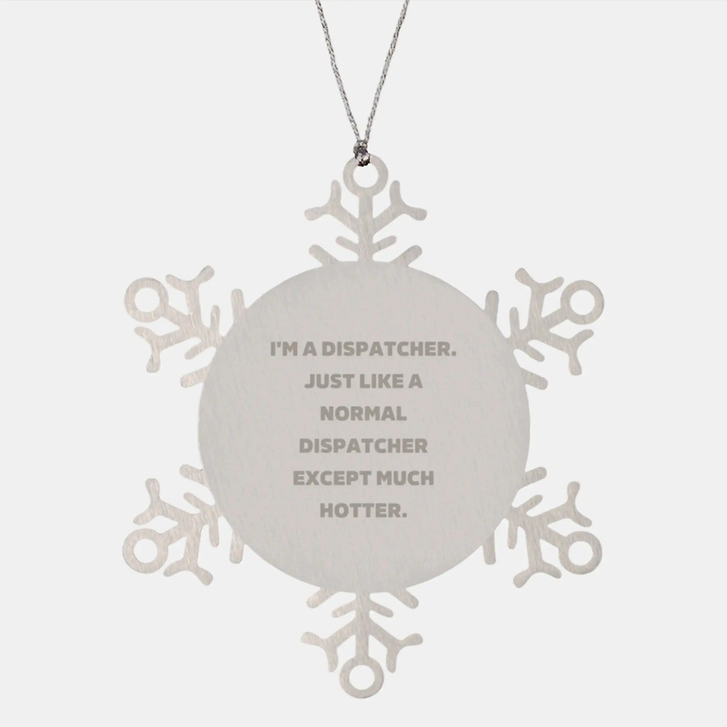 Dispatcher Gifts from Friends Funny Christmas Snowflake Ornament, 'I'm A Dispatcher. Just Like A Normal Dispatcher Except Much Hotter.' - Image 1