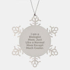 Funny Biologist Mom Snowflake Ornament Gifts for Biologist Friends and Family, Unique Christmas Unique Gifts from Mom to Biologist, 'I Am A Biologist Mom. Just Like A Normal Mom Except Much Cooler.'
