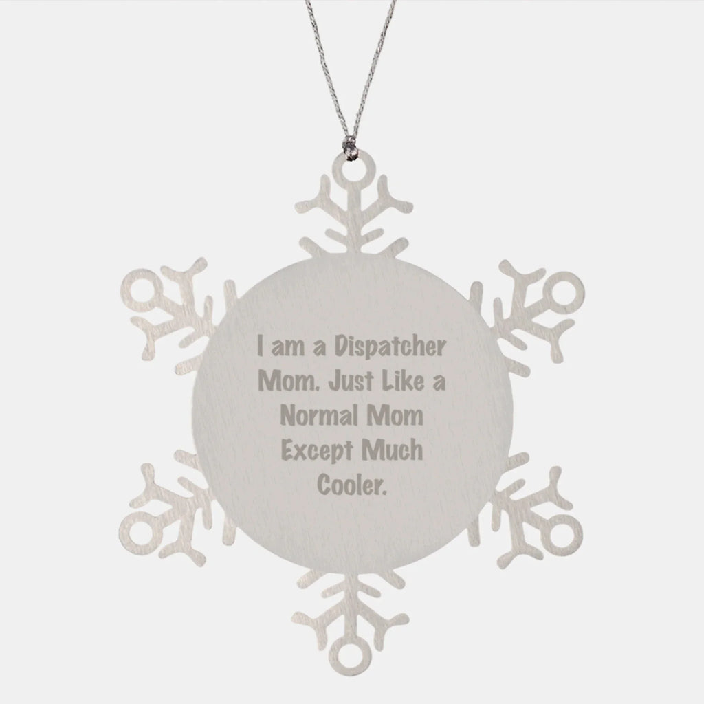 Dispatcher Gifts for Men, Unique Christmas Memorable Presents from Mom, Snowflake Ornament, 'I Am A Dispatcher Mom. Just Like A Normal Mom Except Much Cooler.'