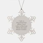 Gifts from Mom, Psychiatrist Mom Snowflake Ornament for Christmas, I Am A Psychiatrist Mom. Just Like A Normal Mom Except Much Cooler.