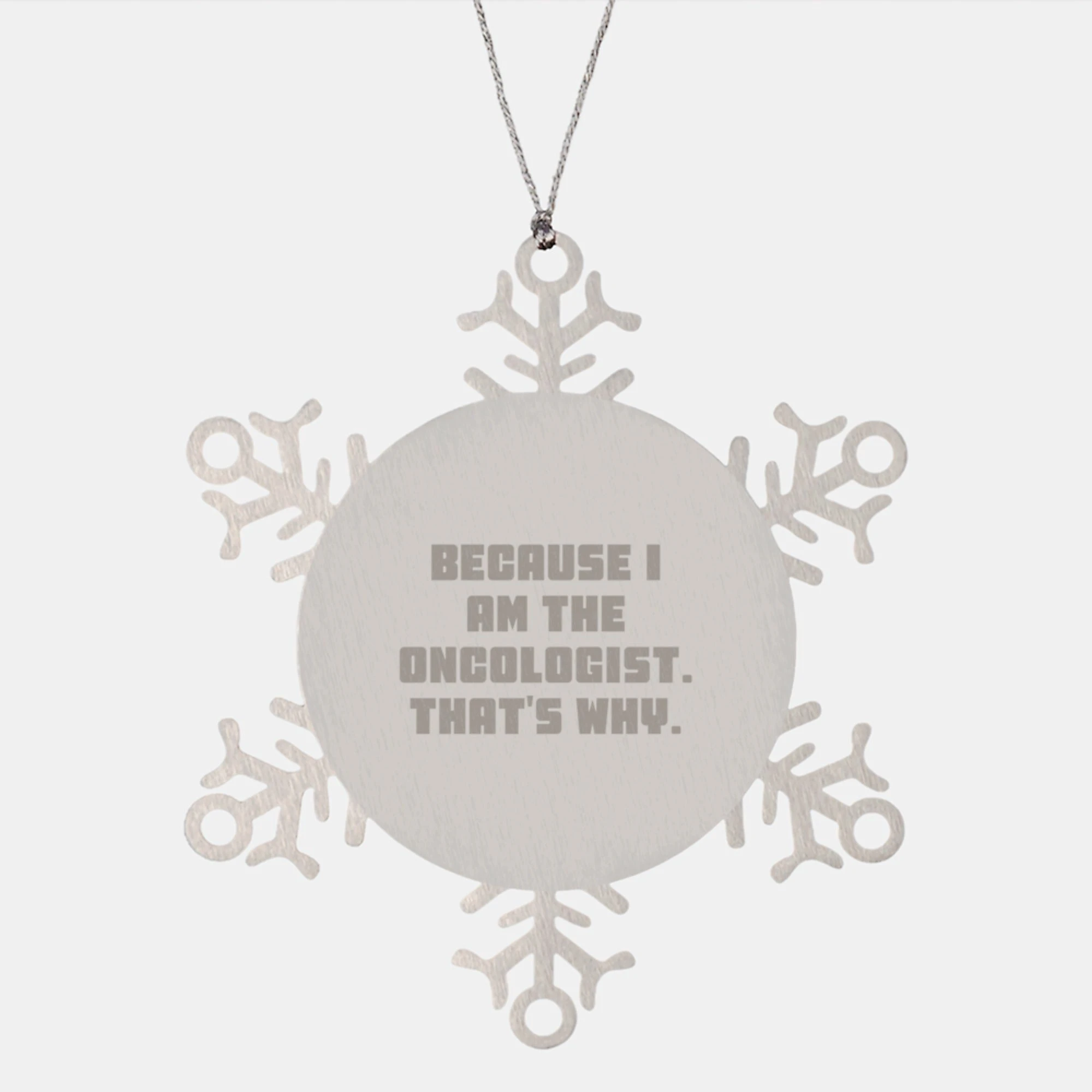 Oncologist Gifts from Men to Oncologist, Snowflake Ornament, Because I Am The Oncologist. That's Why., Funny Christmas Unique Gifts