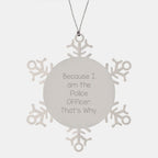 Police Officer Snowflake Ornament, Funny Gift for Men from Friends, 'Because I Am The Police Officer. That's Why.', Shatterproof Stainless Steel, 3.14 Inches, Christmas Unique Gifts from Family