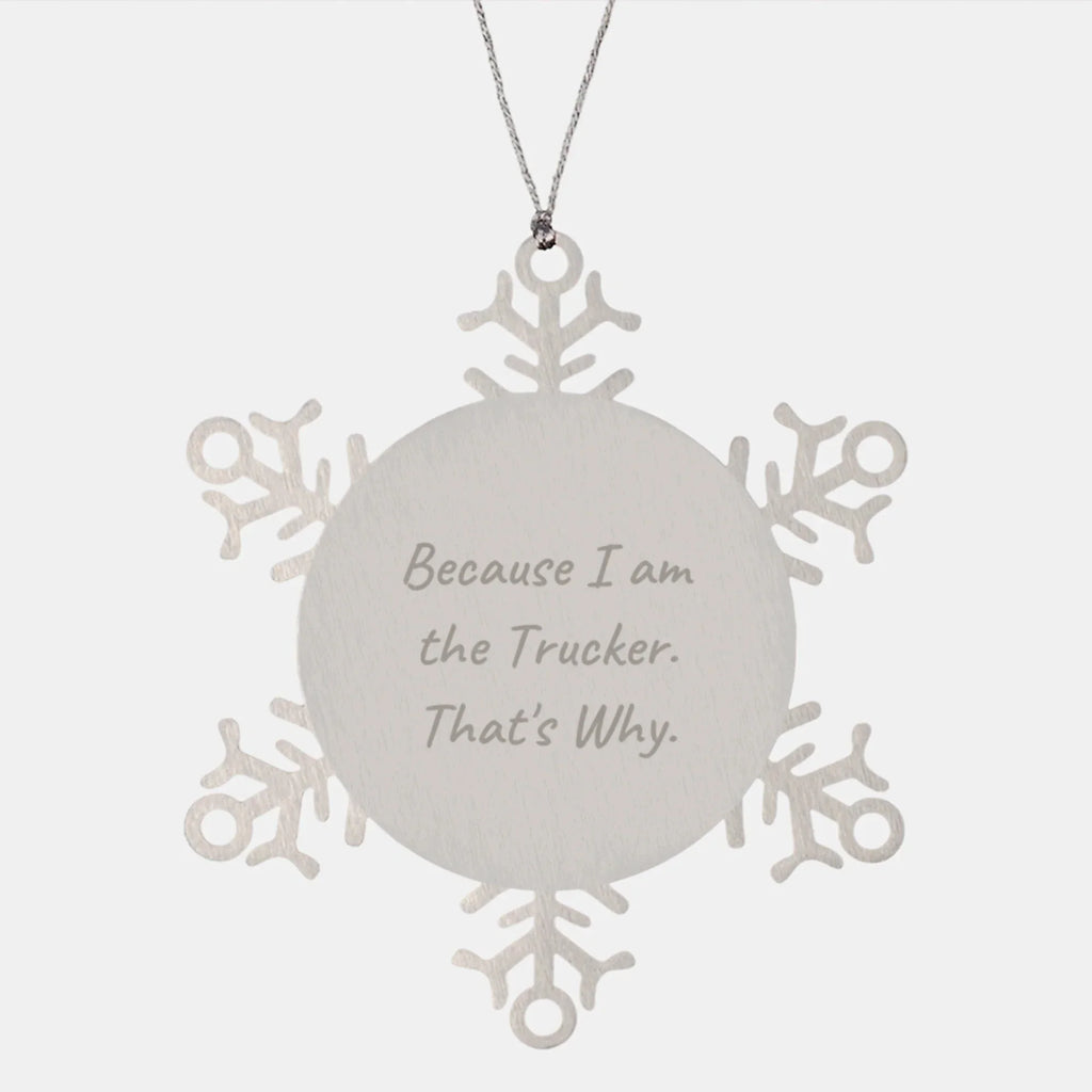 Funny Trucker Gifts for Him, Christmas Unique Snowflake Ornament, 'Because I Am The Trucker. That's Why.' Stainless Steel